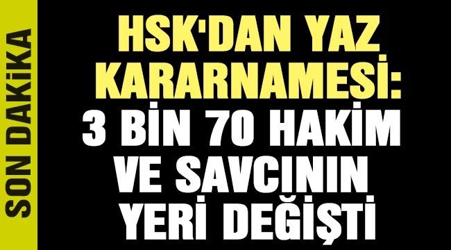 HSK'dan yaz kararnamesi: 3 bin 70 hakim ve savcının yeri değişti