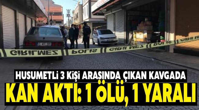 Husumetli 3 kişi arasında çıkan kavgada kan aktı: 1 ölü, 1 yaralı 