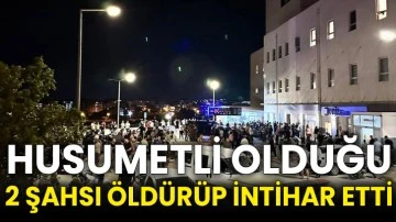 Husumetli olduğu 2 şahsı öldürüp intihar etti