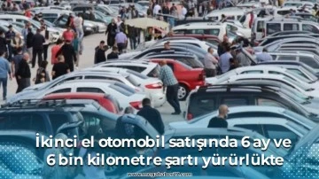 İkinci el otomobil satışında 6 ay ve 6 bin kilometre şartı yürürlükte