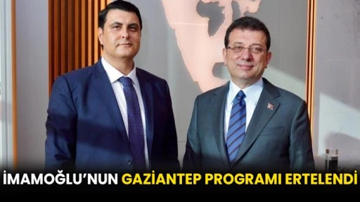 İmamoğlu’nun Gaziantep programı ertelendi