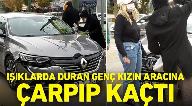 Işıklarda duran genç kızın aracına çarpıp kaçtı