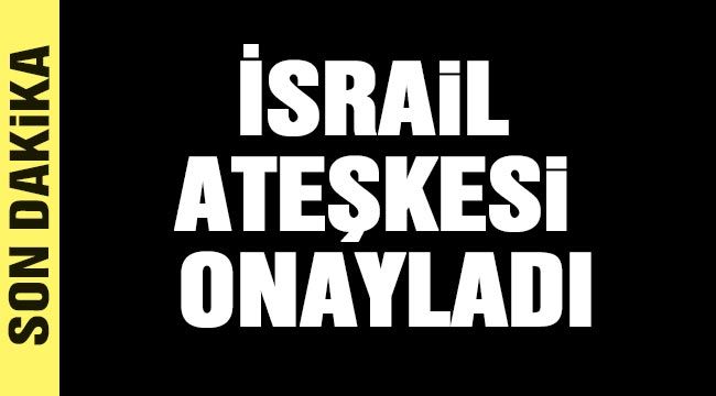 İsrail ateşkesi onayladı