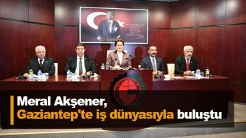  İYİ Parti Genel Başkanı Meral Akşener, Gaziantep'te iş dünyasıyla buluştu