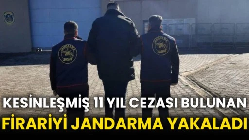 Kesinleşmiş 11 yıl cezası bulunan firariyi jandarma yakaladı