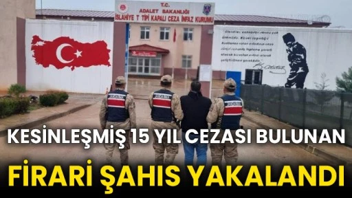 Kesinleşmiş 15 yıl cezası bulunan firari şahıs yakalandı