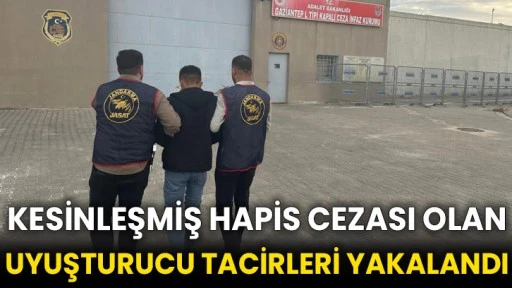 Kesinleşmiş hapis cezası olan uyuşturucu tacirleri yakalandı