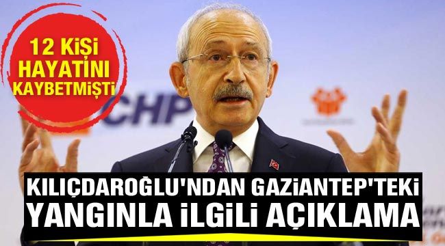 Kılıçdaroğlu'ndan Gaziantep'teki yangınla ilgili açıklama