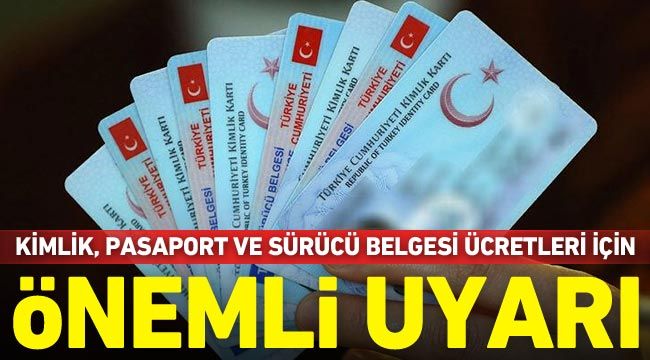 Kimlik, pasaport ve sürücü belgesi ücretleri için önemli uyarı