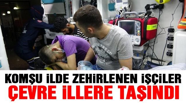 Komşu ilde zehirlenen işçiler çevre illere taşındı