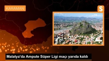 Malatya'da Ampute Süper Ligi maçı yarıda kaldı