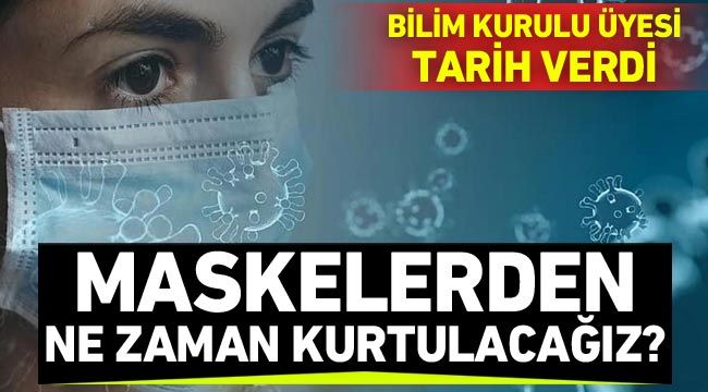 Maskelerden ne zaman kurtulacağız? Bilim Kurulu üyesi tarih verdi