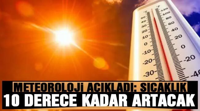 Meteoroloji açıkladı: Sıcaklık 10 derece kadar artacak