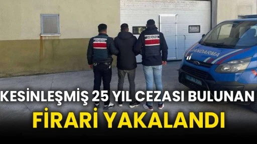 KESİNLEŞMİŞ 25 YIL CEZASI BULUNAN FİRARİ YAKALANDI