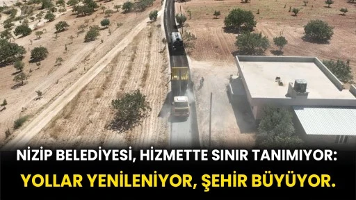 Nizip Belediyesi, Hizmette Sınır Tanımıyor: Yollar Yenileniyor, Şehir Büyüyor.