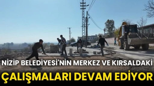 Nizip Belediyesi'nin merkez ve kırsaldaki çalışmaları devam ediyor