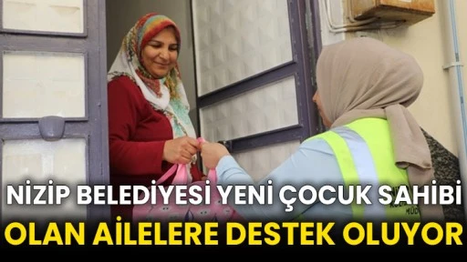 Nizip Belediyesi yeni çocuk sahibi olan ailelere destek oluyor