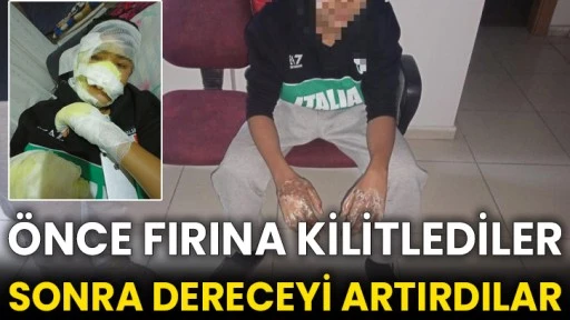 Önce fırına kilitlediler sonra dereceyi artırdılar