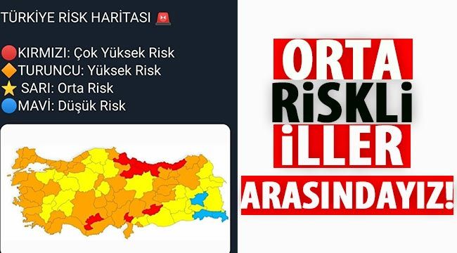 Orta riskli iller arasındayız!