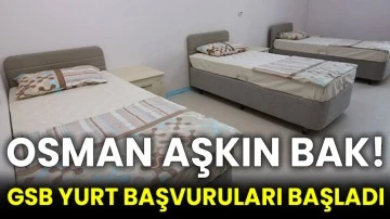 Osman Aşkın Bak! GSB yurt başvuruları başladı