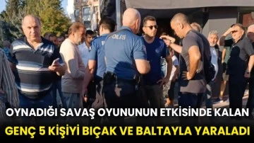 Oynadığı savaş oyununun etkisinde kalan genç 5 kişiyi bıçak ve baltayla yaraladı