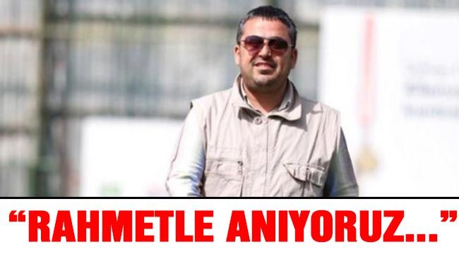 “Rahmetle Anıyoruz...” 