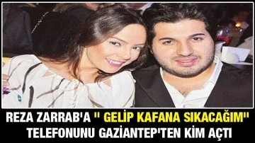 Reza Zarrab'a &quot; Gelip kafana sıkacağım&quot; telefonunu Gaziantep'ten kim açtı