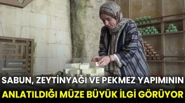 Sabun, zeytinyağı ve pekmez yapımının anlatıldığı müze büyük ilgi görüyor