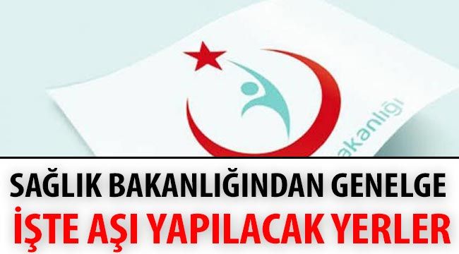 Sağlık Bakanlığından genelge: İşte aşı yapılacak yerler