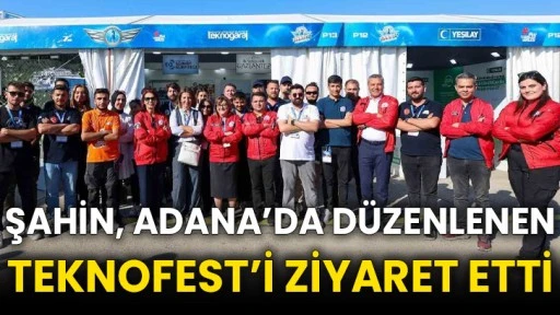 Şahin, Adana’da düzenlenen TEKNOFEST’i ziyaret etti