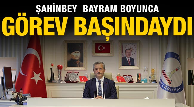 Şahinbey  bayram boyunca görev başındaydı