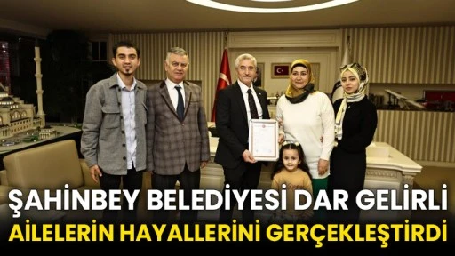 Şahinbey Belediyesi dar gelirli ailelerin hayallerini gerçekleştirdi