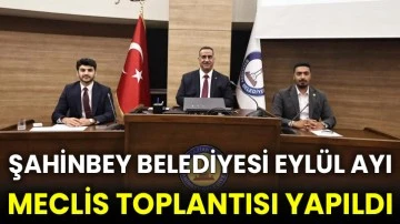 Şahinbey Belediyesi Eylül ayı meclis toplantısı yapıldı