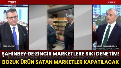 Şahinbey'de zincir marketlere sıkı denetim! Bozuk ürün satan marketler kapatılacak