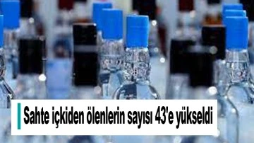 Sahte içkiden ölenlerin sayısı 43'e yükseldi