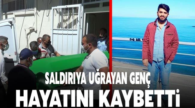 Saldırıya uğrayan genç hayatını kaybetti