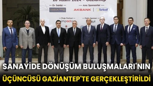 Sanayide Dönüşüm Buluşmaları'nın üçüncüsü Gaziantep'te gerçekleştirildi