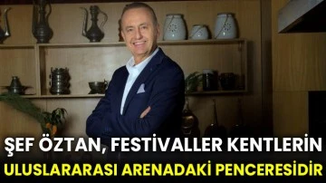 Şef Öztan, Festivaller kentlerin uluslararası arenadaki penceresidir