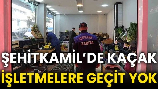 Şehitkamil’de Kaçak İşletmelere Geçit Yok