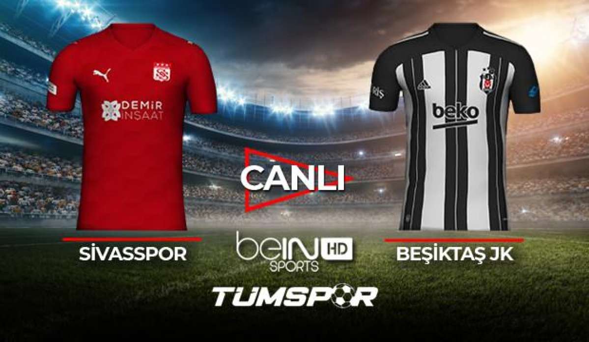 Sivasspor Beşiktaş maçı canlı izle! BeIN Sports BJK Sivas maçı canlı skor takip!