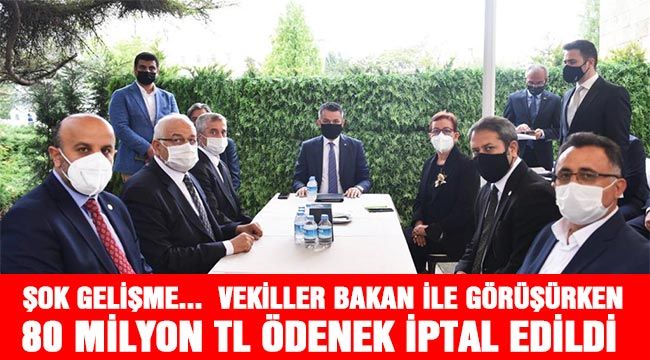 Şok gelişme...  Vekiller Bakan ile görüşürken, 80 Milyon TL ödenek iptal edildi-