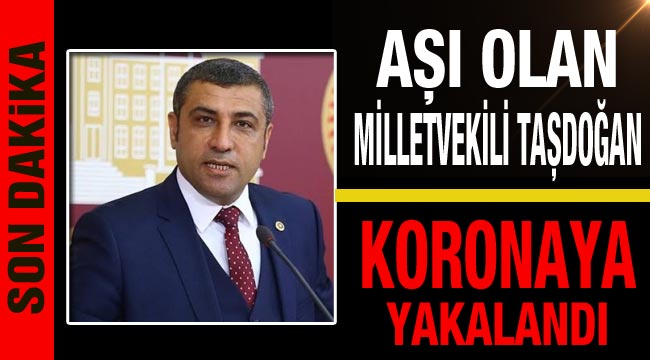 Son Dakika: Aşı olan milletvekili Taşdoğan  koronaya yakalandı