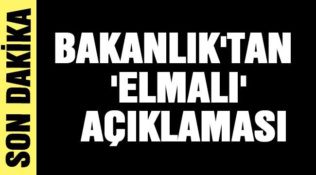 Son dakika... Bakanlık'tan 'Elmalı' açıklaması