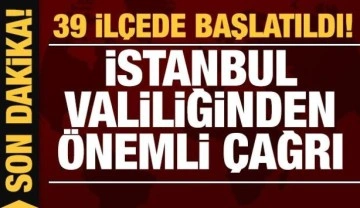 Son dakika: İstanbullulara çok önemli çağrı: 39 ilçede başlatıldı!