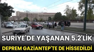 Suriye'de yaşanan 5.2'lik deprem Gaziantep'te de hissedildi