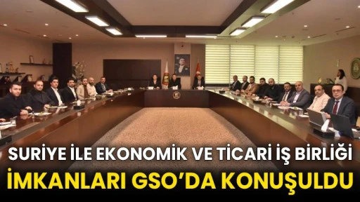 Suriye ile ekonomik ve ticari iş birliği imkanları GSO’da konuşuldu