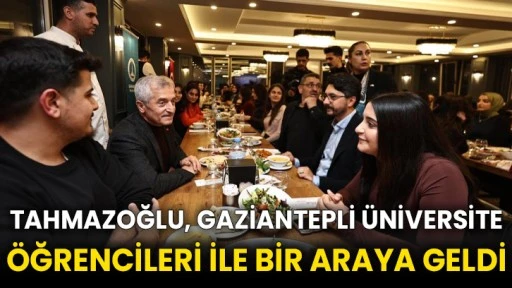 Tahmazoğlu, Gaziantepli üniversite öğrencileri ile bir araya geldi