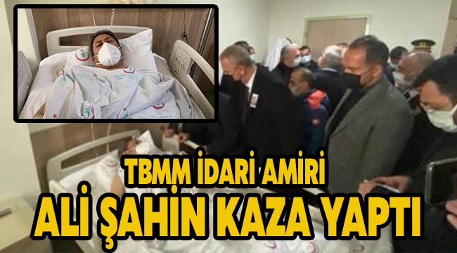 TBMM İdari Amiri Ali Şahin kaza yaptı