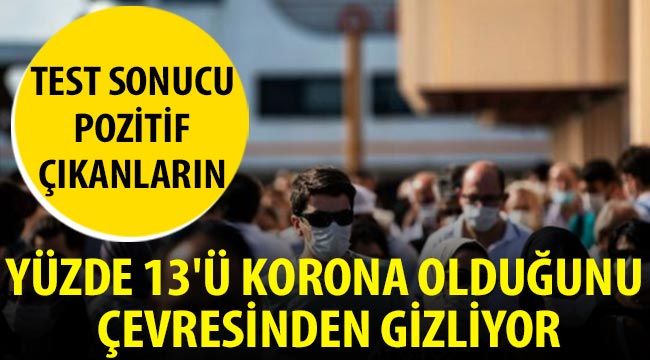 Test Sonucu Pozitif Çıkanların Yüzde 13'ü Korona Olduğunu Çevresinden Gizliyor