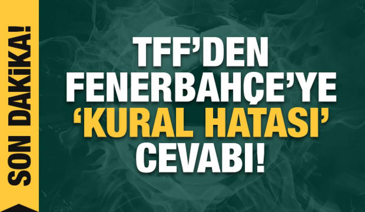 TFF'den Fenerbahçe'ye 'kural hatası' cevabı!